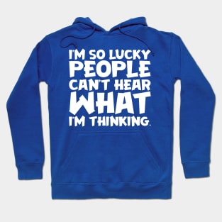 I'm So Lucky People Can't Hear What I'm Thinking Hoodie